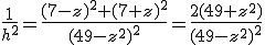 3$\frac{1}{h^2}=\frac{(7-z)^2+(7+z)^2}{(49-z^2)^2} = \frac{2(49+z^2)}{(49-z^2)^2}